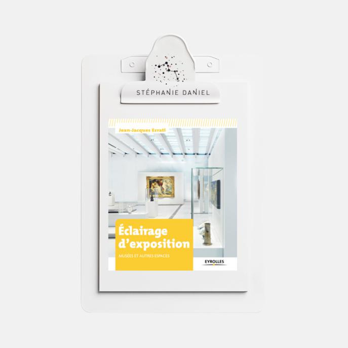 Eclairage d’Exposition / Musées & autres Espaces Du Théâtre au Musée . Page 36 . Jean – Jacques Ezrati 2015 . Editions Eyrolles